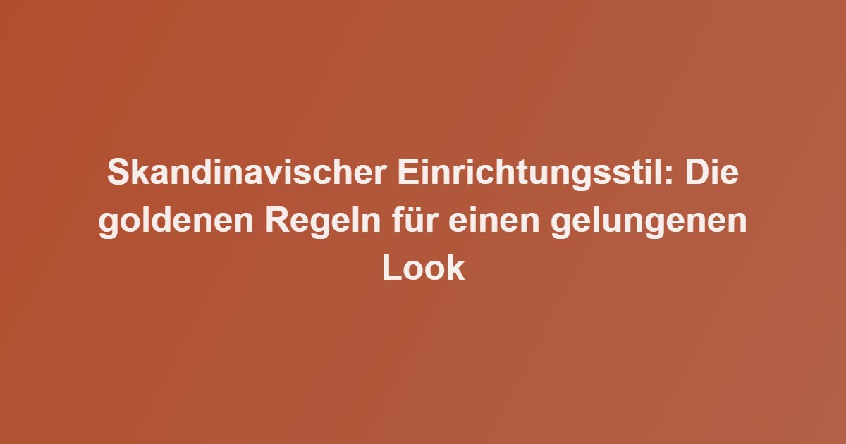 Skandinavischer Einrichtungsstil: Die goldenen Regeln für einen gelungenen Look